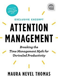 Attention Management Extended Excerpt: Breaking the Time Management Myth for Unrivaled Productivity by Maura Thomas