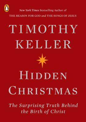 Hidden Christmas: The Surprising Truth Behind the Birth of Christ by Timothy Keller