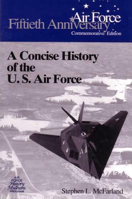 A Concise History of the U.S. Air Force by Stephen L. McFarland