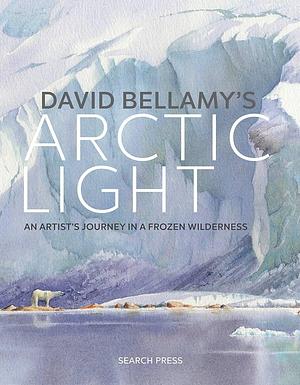 David Bellamy's Arctic Light: An Artist's Journey in a Frozen Wilderness by David Bellamy