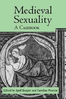 Medieval Sexuality: A Casebook by April Harper, Caroline Proctor