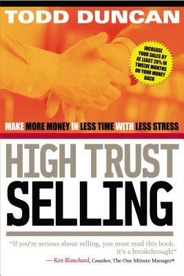 High Trust Selling: Make More Money in Less Time with Less Stress by Todd Duncan