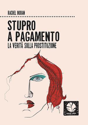 Stupro a pagamento. La verità sulla prostituzione. Nuova ediz. by Rachel Moran