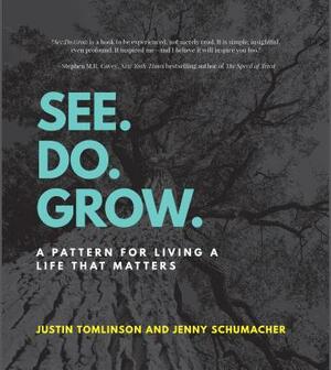 See. Do. Grow.: A Pattern for Living a Life That Matters by Justin Tomlinson, Jenny Schumacher