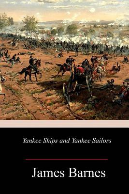 Yankee Ships and Yankee Sailors by James Barnes