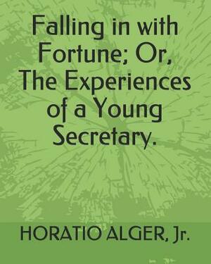 Falling in with Fortune; Or, the Experiences of a Young Secretary. by Horatio Alger