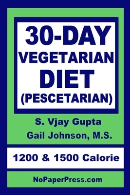 30-Day Vegetarian Diet: Pescetarian by Gail Johnson, S. Vjay Gupta