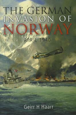 The German Invasion of Norway: April 1940 by Geirr H. Haarr