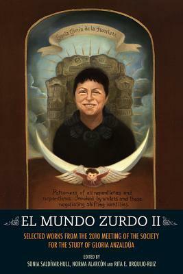 El Mundo Zurdo 2: Selected Works from the 2010 Meeting of the Society for the Study of Gloria Anzaldua by Sonia Saldívar-Hull