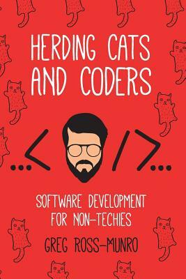 Herding Cats and Coders: Software Development for Non-Techies by Greg Ross-Munro