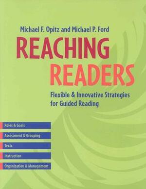 Reaching Readers: Flexible and Innovative Strategies for Guided Reading by Michael P. Ford, Michael F. Opitz