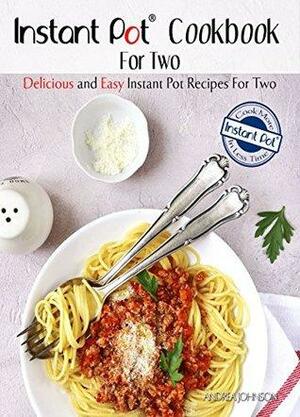 Instant Pot Cookbook For Two: Delicious and Easy Instant Pot Recipes For Two – Cook More In Less Time Series by Andrea Johnson
