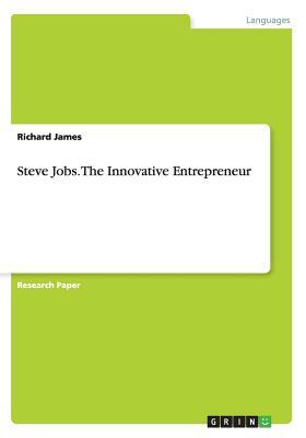 Steve Jobs. The Innovative Entrepreneur by Richard James
