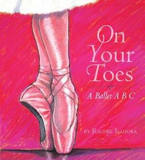 On Your Toes: A Ballet ABC by Rachel Isadora