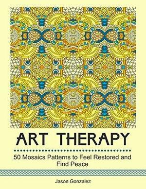 Art Therapy: 50 Mosaics Patterns to Feel Restored and Find Peace by Jason Gonzalez