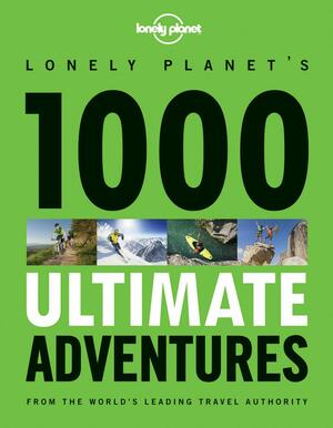 Lonely Planet's 1000 Ultimate Adventures by Brett Atkinson