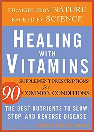 Healing with Vitamins: Straight from Nature, Backed by Science--The Best Nutrients to Slow, Stop, and Reverse Disease by Rodale Press