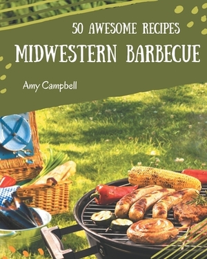 50 Awesome Midwestern Barbecue Recipes: Midwestern Barbecue Cookbook - Where Passion for Cooking Begins by Amy Campbell