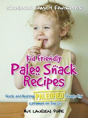 Kid Friendly Paleo Snack Recipes: Quick And Healthy Paleofied Treats For Cavemen On The Go by Lauren Pope, Little Pearl