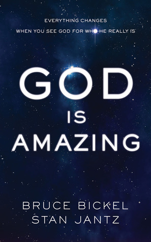 God Is Amazing: Everything Changes When You See God for Who He Really Is by Bruce Bickel, Stan Jantz