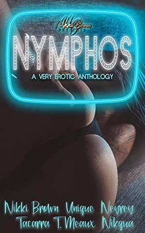 Nymphos : A Very Erotic Anthology by Nikqua, Neyrey, Tacarra, Nikki Brown, T. Meaux, Unique