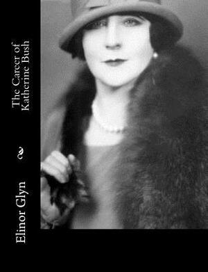 The Career of Katherine Bush by Elinor Glyn