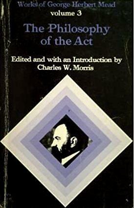 The Philosophy of the Act by George Herbert Mead, Charles William Morris