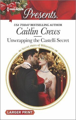 Unwrapping the Castelli Secret by Caitlin Crews