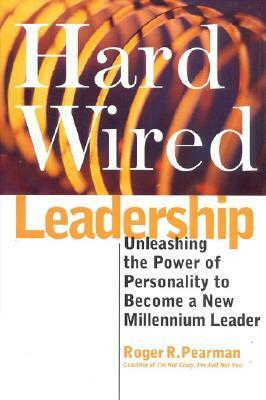 Hardwired Leadership: Unleashing the Power of Personality to Become a New Millenium Leader by Roger R. Pearman