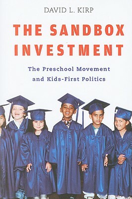 The Sandbox Investment: The Preschool Movement and Kids-First Politics by David L. Kirp
