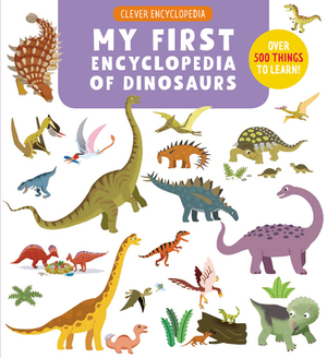 My First Encyclopedia of Dinosaurs: Over 500 Things to Learn! by Clever Publishing