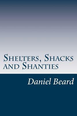 Shelters, Shacks and Shanties by Daniel Carter Beard