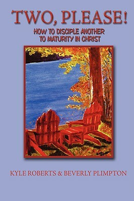 Two, Please!: How to Disciple Another to Maturity in Christ by Kyle Roberts, Beverly Plimpton