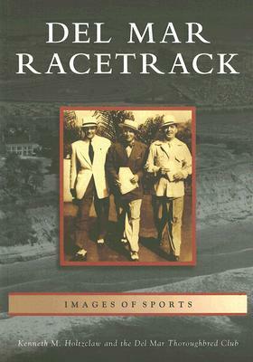 Del Mar Racetrack by The Del Mar Thoroughbred Club, Kenneth M. Holtzclaw