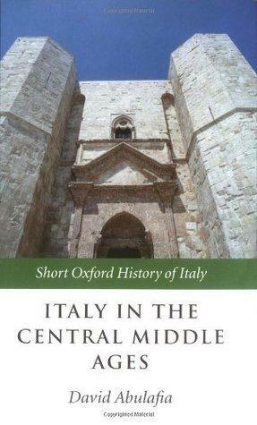 Italy in the Central Middle Ages: 1000-1300 by David Abulafia