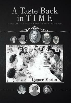 A Taste Back in Time: Recipes and True Stories of Family, Friends, Faith and Food by Denise Martin