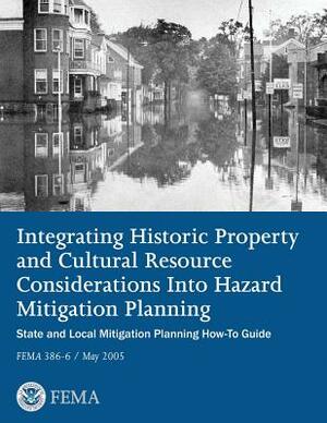 Integrating Historic Property and Cultural Resource Considerations Into Hazard Mitigation Planning (State and Local Mitigation Planning How-To Guide; by Federal Emergency Management Agency, U. S. Department of Homeland Security