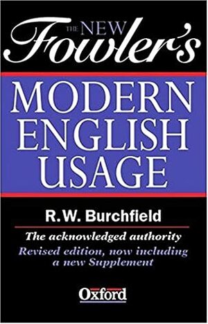 The New Fowler's Modern English Usage by Henry Watson Fowler, Robert W. Burchfield