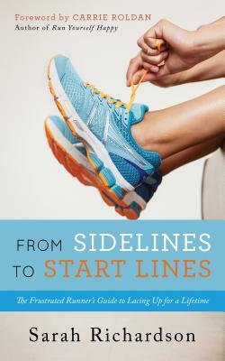 From Sidelines to Startlines: The Frustrated Runner's Guide to Lacing Up for a Lifetime by Sarah Richardson