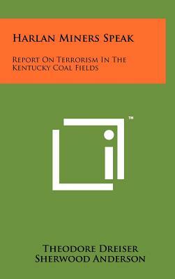 Harlan Miners Speak: Report On Terrorism In The Kentucky Coal Fields by Sherwood Anderson, Theodore Dreiser