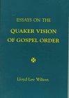 Essays on the Quaker Vision of Gospel Order by Lloyd Lee Wilson