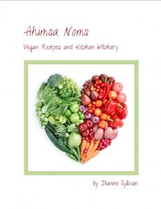 Ahimsa Noms: Recipes and Kitchen Witchery by Dianne Sylvan