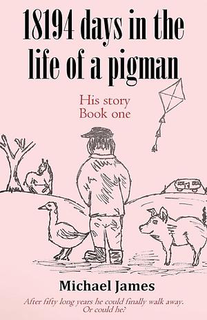 18194 Days in the Life of a Pigman by Michael James