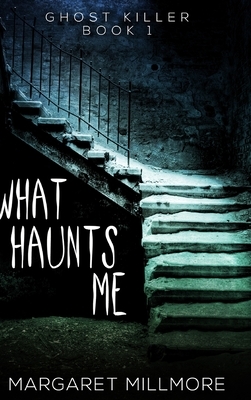 What Haunts Me: Large Print Hardcover Edition by Margaret Millmore