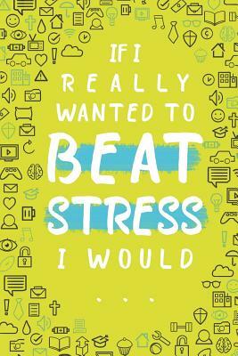 If I Really Wanted to Beat Stress I Would... by Vicki Kuyper
