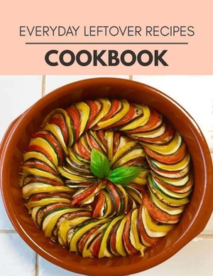 Everyday Leftover Recipes Cookbook: Healthy Whole Food Recipes And Heal The Electric Body by Victoria Bailey