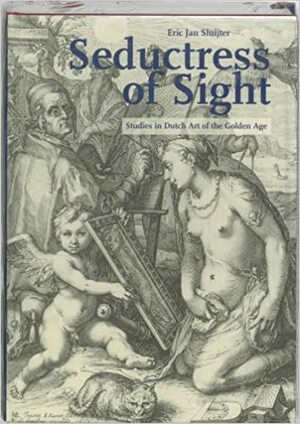 Seductress of Sight: Studies in Dutch Art of the Golden Age by Eric Jan Sluijter