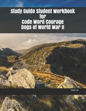 Study Guide Student Workbook for Code Word Courage Dogs of World War II by David Lee