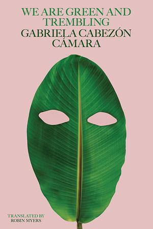 We Are Green and Trembling by Gabriela Cabezón Cámara