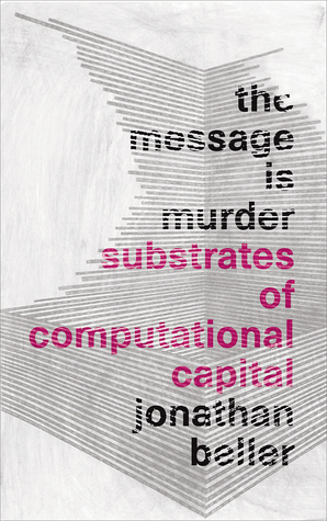The Message Is Murder: Substrates of Computational Capital by Jonathan Beller